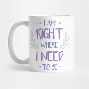 QUOTE - i am right where i need to be Mug